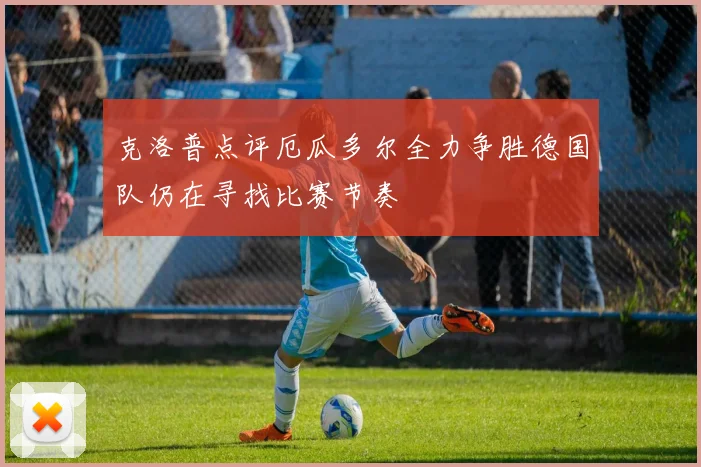 克洛普点评厄瓜多尔全力争胜德国队仍在寻找比赛节奏