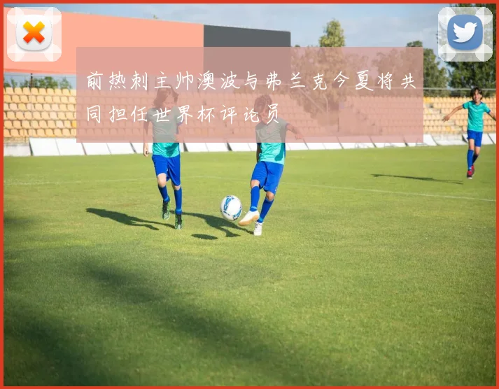 前热刺主帅澳波与弗兰克今夏将共同担任世界杯评论员