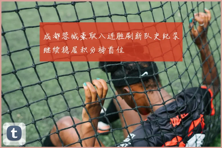 成都蓉城豪取八连胜刷新队史纪录继续稳居积分榜首位